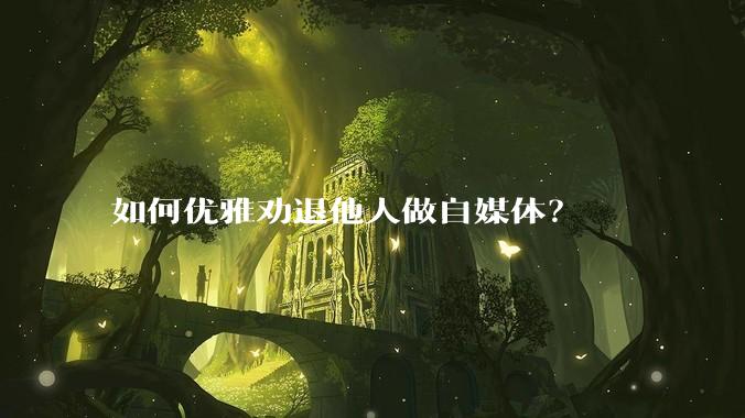 如何优雅劝退他人做自媒体？